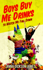 Boys Buy Me Drinks to Watch Me Fall Down by Anna Dickson James, published by Whiskey Tit